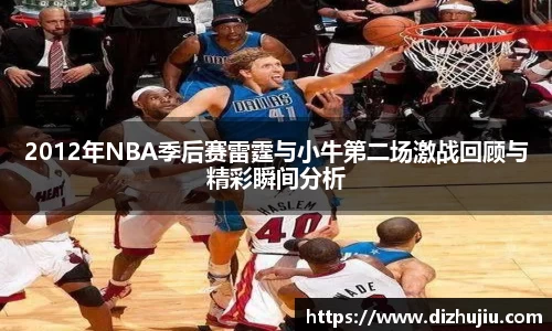 2012年NBA季后赛雷霆与小牛第二场激战回顾与精彩瞬间分析